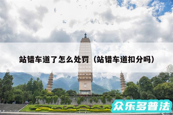 站错车道了怎么处罚以及站错车道扣分吗