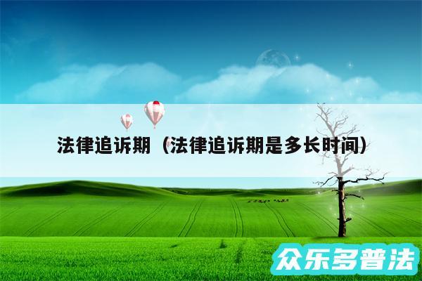 法律追诉期以及法律追诉期是多长时间