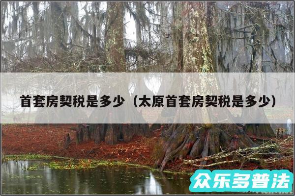 首套房契税是多少以及太原首套房契税是多少