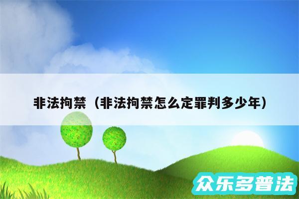 非法拘禁以及非法拘禁怎么定罪判多少年