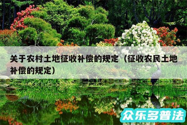 关于农村土地征收补偿的规定以及征收农民土地补偿的规定