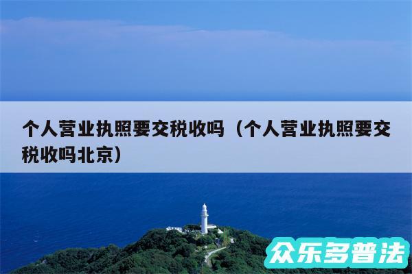 个人营业执照要交税收吗以及个人营业执照要交税收吗北京