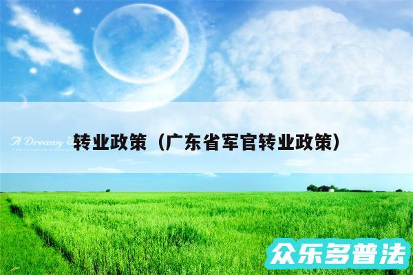 转业政策以及广东省军官转业政策