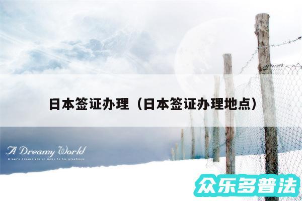 日本签证办理以及日本签证办理地点
