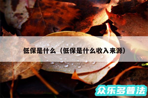 低保是什么以及低保是什么收入来源