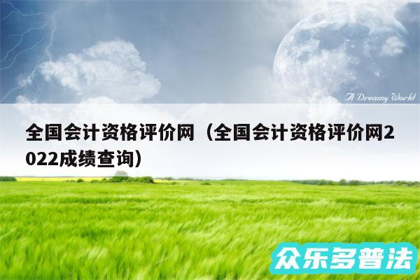 全国会计资格评价网以及全国会计资格评价网2024成绩查询