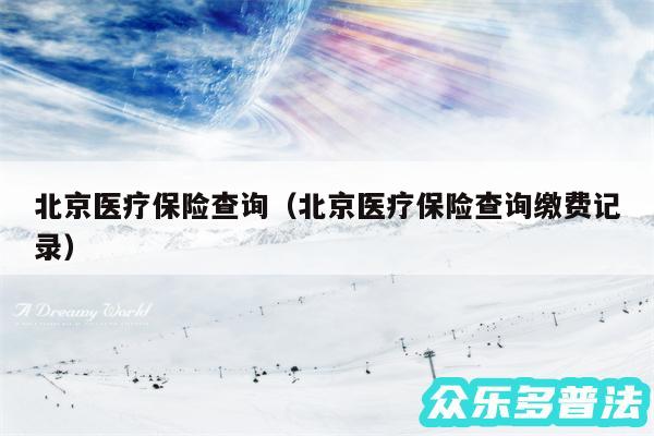 北京医疗保险查询以及北京医疗保险查询缴费记录