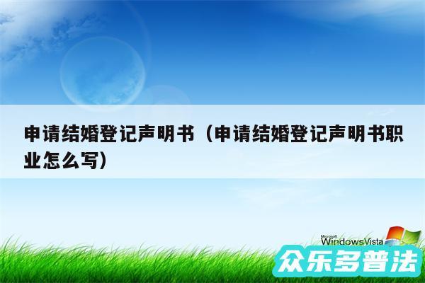 申请结婚登记声明书以及申请结婚登记声明书职业怎么写