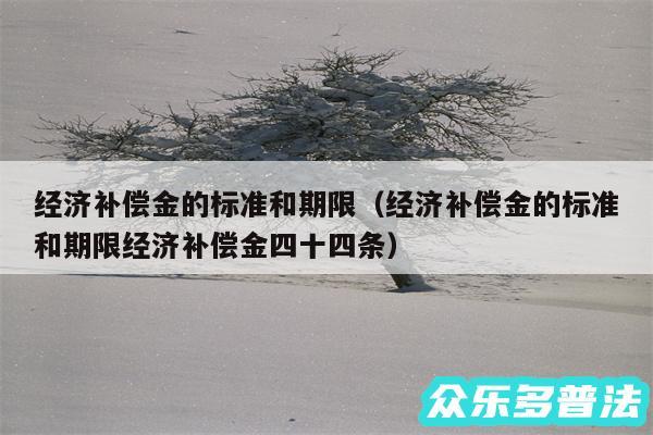 经济补偿金的标准和期限以及经济补偿金的标准和期限经济补偿金四十四条