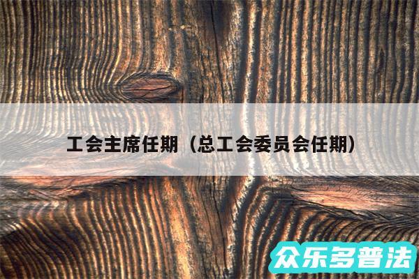 工会主席任期以及总工会委员会任期