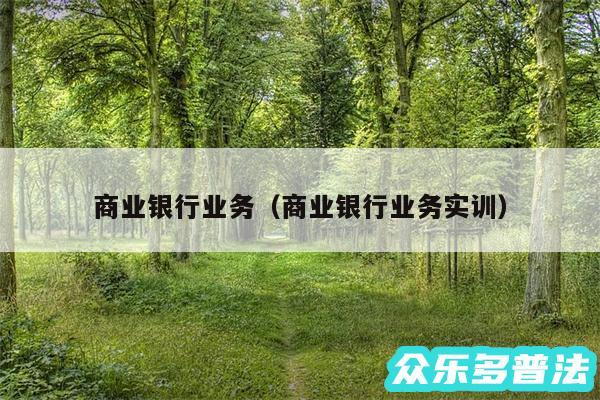 商业银行业务以及商业银行业务实训