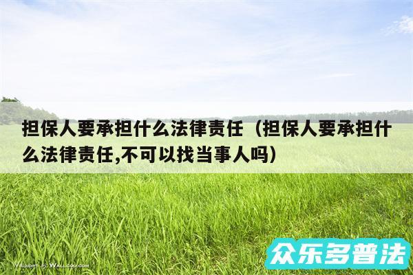 担保人要承担什么法律责任以及担保人要承担什么法律责任,不可以找当事人吗