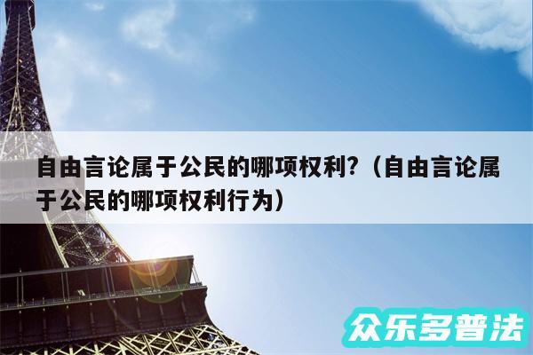 自由言论属于公民的哪项权利?以及自由言论属于公民的哪项权利行为