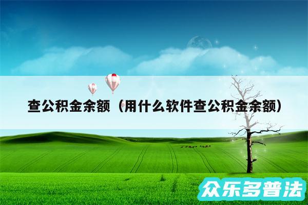 查公积金余额以及用什么软件查公积金余额