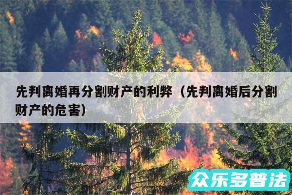 先判离婚再分割财产的利弊以及先判离婚后分割财产的危害