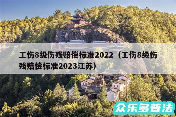 工伤8级伤残赔偿标准2024以及工伤8级伤残赔偿标准2024江苏