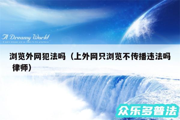 浏览外网犯法吗以及上外网只浏览不传播违法吗 律师