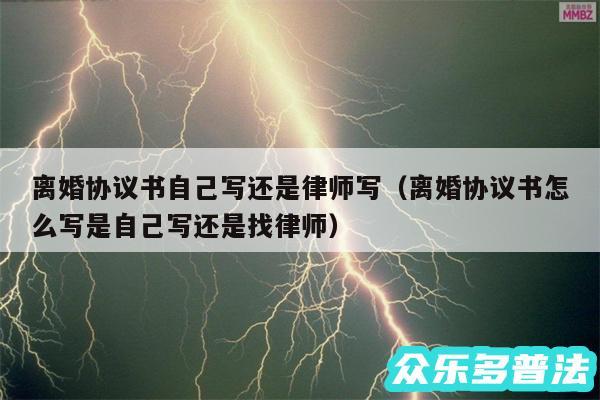 离婚协议书自己写还是律师写以及离婚协议书怎么写是自己写还是找律师