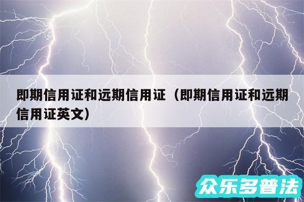 即期信用证和远期信用证以及即期信用证和远期信用证英文