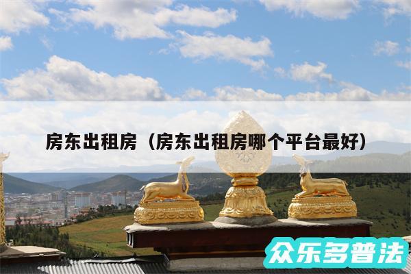 房东出租房以及房东出租房哪个平台最好