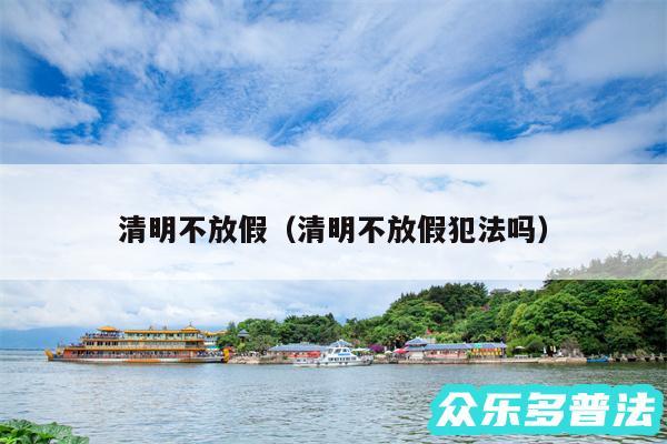 清明不放假以及清明不放假犯法吗