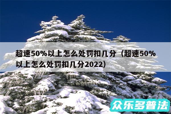 超速50%以上怎么处罚扣几分以及超速50%以上怎么处罚扣几分2024