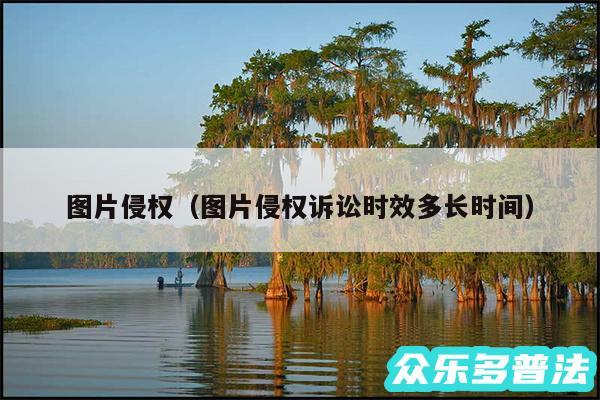 图片侵权以及图片侵权诉讼时效多长时间