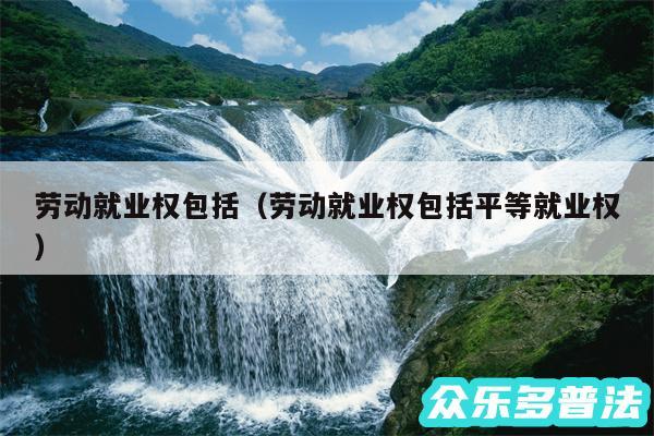 劳动就业权包括以及劳动就业权包括平等就业权