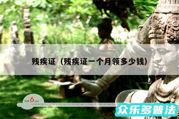 残疾证以及残疾证一个月领多少钱