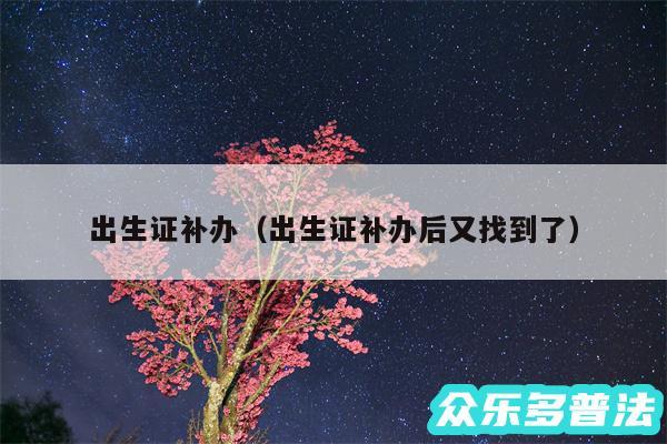 出生证补办以及出生证补办后又找到了