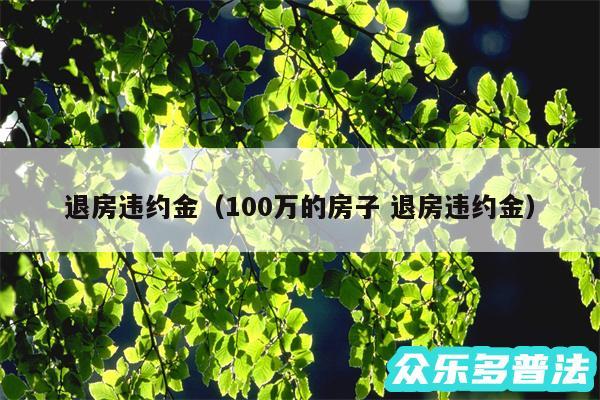 退房违约金以及100万的房子 退房违约金