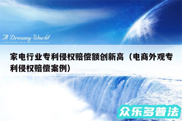 家电行业专利侵权赔偿额创新高以及电商外观专利侵权赔偿案例