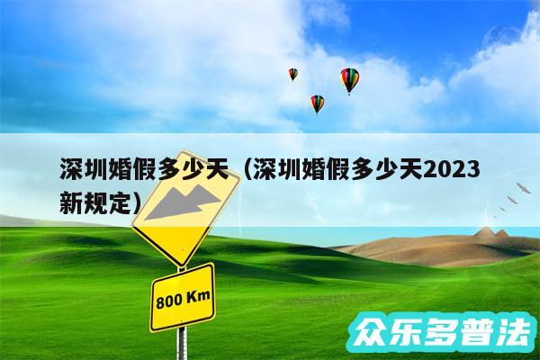 深圳婚假多少天以及深圳婚假多少天2024
新规定