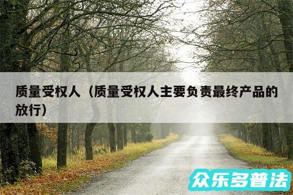 质量受权人以及质量受权人主要负责最终产品的放行