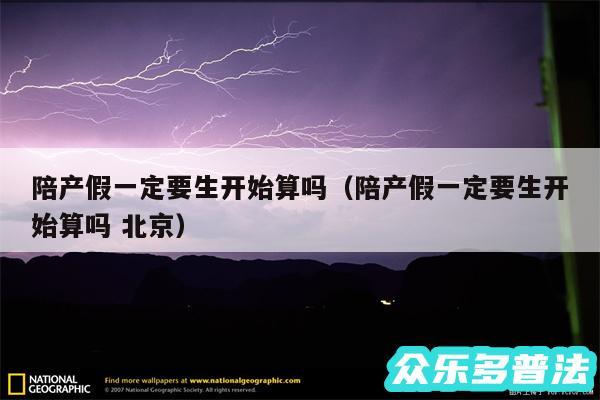 陪产假一定要生开始算吗以及陪产假一定要生开始算吗 北京