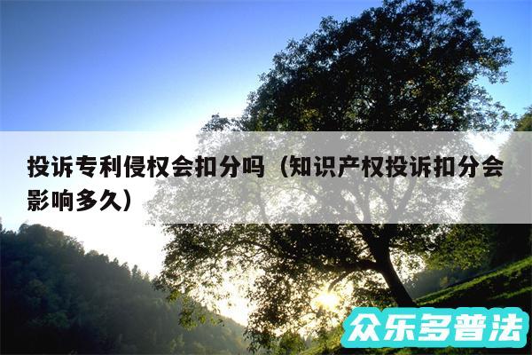 投诉专利侵权会扣分吗以及知识产权投诉扣分会影响多久