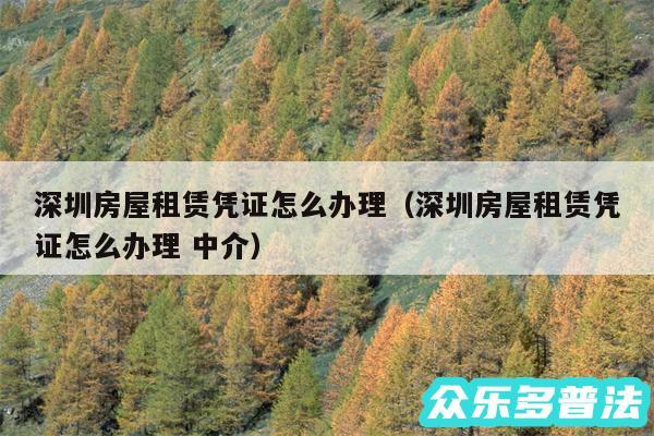 深圳房屋租赁凭证怎么办理以及深圳房屋租赁凭证怎么办理 中介
