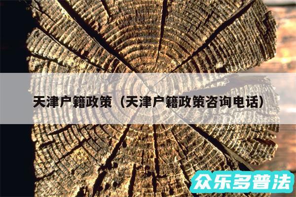 天津户籍政策以及天津户籍政策咨询电话