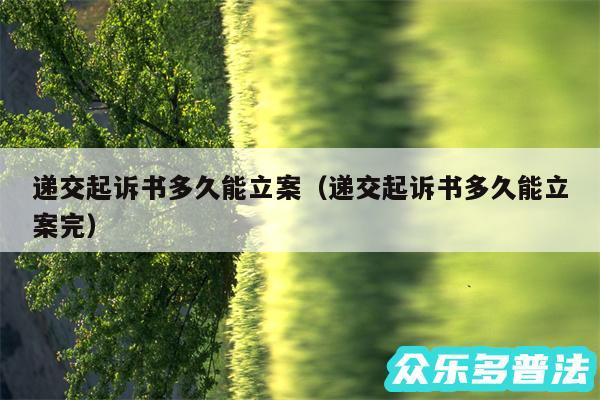 递交起诉书多久能立案以及递交起诉书多久能立案完