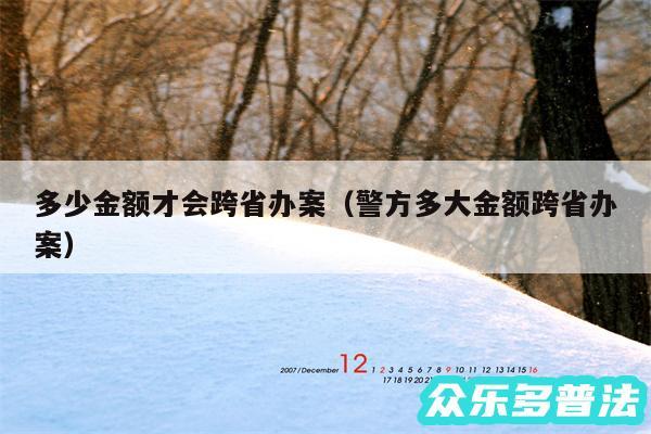 多少金额才会跨省办案以及警方多大金额跨省办案