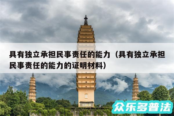 具有独立承担民事责任的能力以及具有独立承担民事责任的能力的证明材料