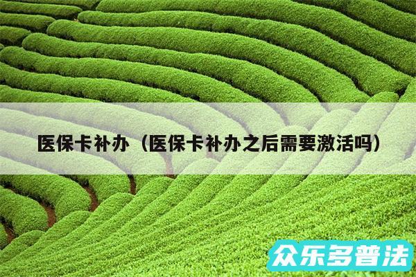 医保卡补办以及医保卡补办之后需要激活吗