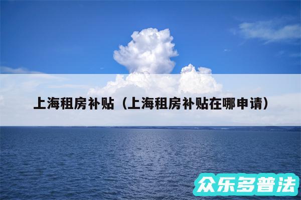 上海租房补贴以及上海租房补贴在哪申请