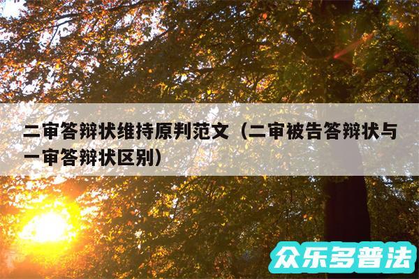 二审答辩状维持原判范文以及二审被告答辩状与一审答辩状区别