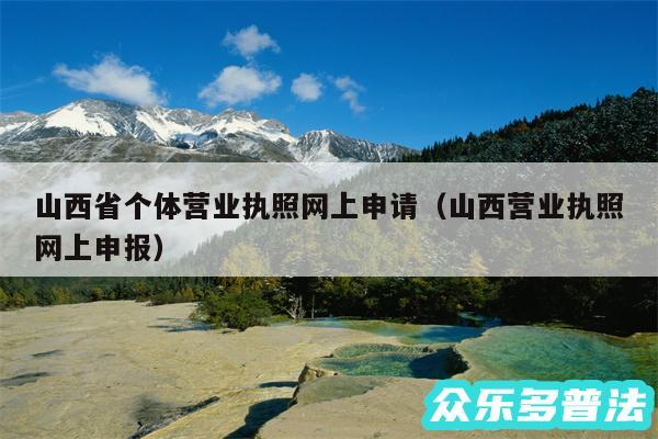 山西省个体营业执照网上申请以及山西营业执照网上申报