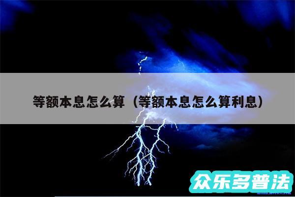 等额本息怎么算以及等额本息怎么算利息