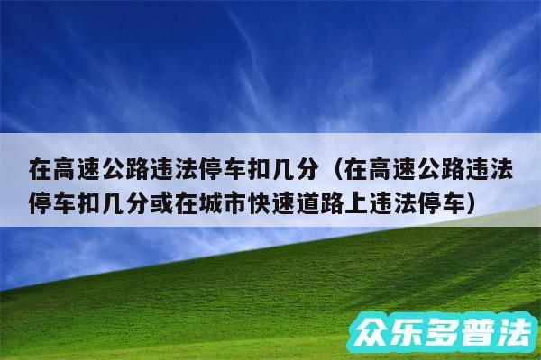 在高速公路违法停车扣几分以及在高速公路违法停车扣几分或在城市快速道路上违法停车