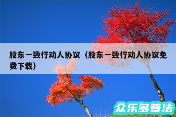 股东一致行动人协议以及股东一致行动人协议免费下载
