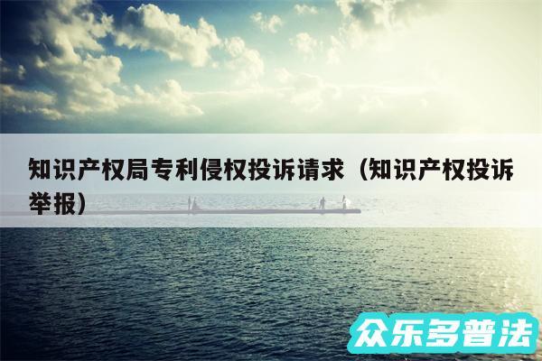 知识产权局专利侵权投诉请求以及知识产权投诉举报