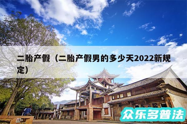 二胎产假以及二胎产假男的多少天2024新规定